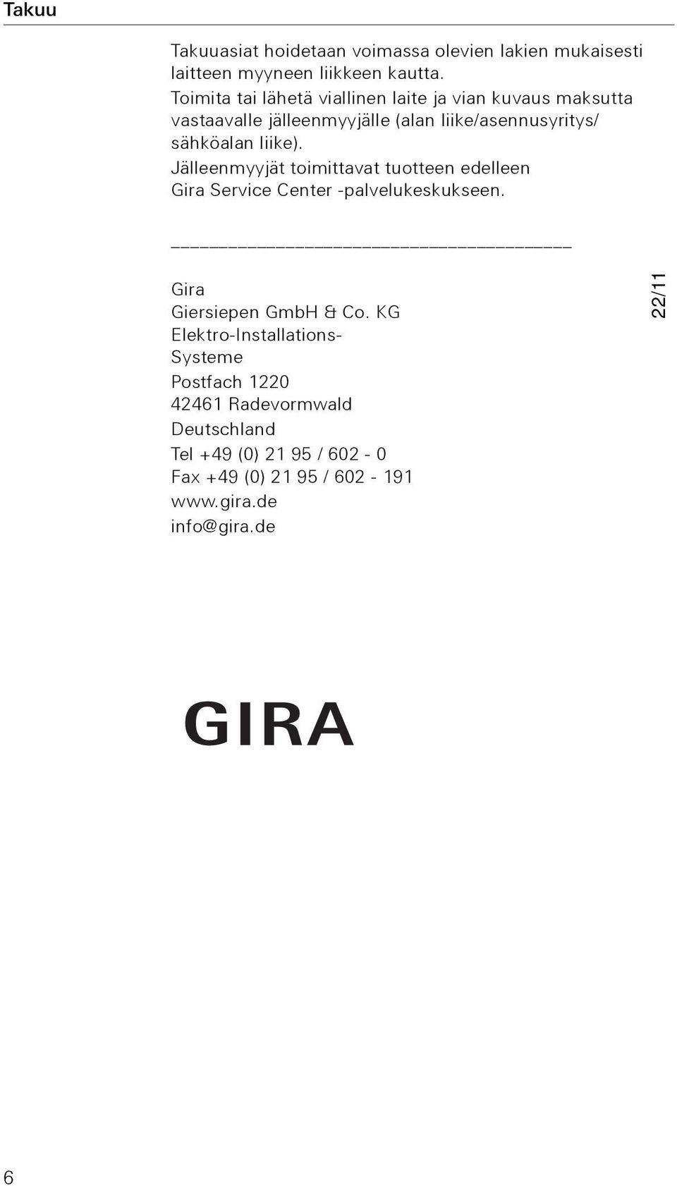 liike). Jälleenmyyjät toimittavat tuotteen edelleen Gira Service Center -palvelukeskukseen. Gira Giersiepen GmbH & Co.