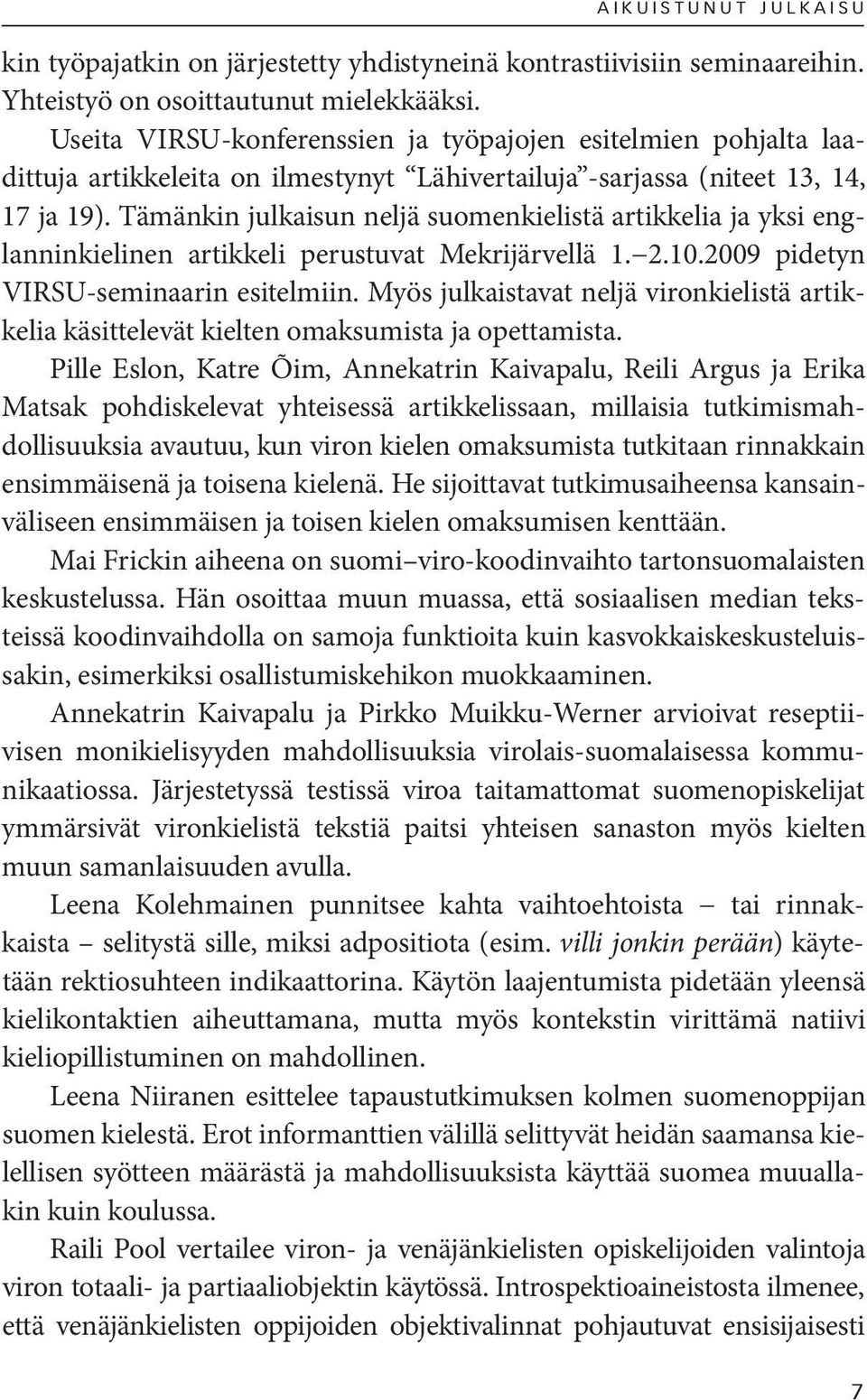 Tämänkin julkaisun neljä suomenkielistä artikkelia ja yksi englanninkielinen artikkeli perustuvat Mekrijärvellä 1. 2.10.2009 pidetyn VIRSU-seminaarin esitelmiin.