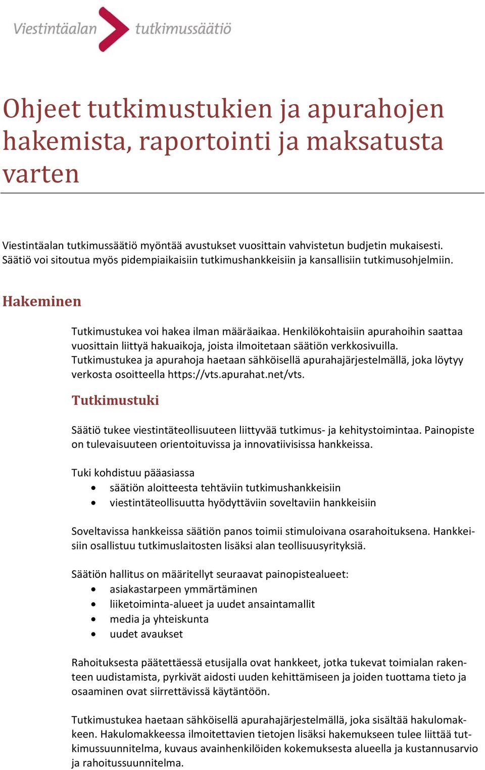 Henkilökohtaisiin apurahoihin saattaa vuosittain liittyä hakuaikoja, joista ilmoitetaan säätiön verkkosivuilla.