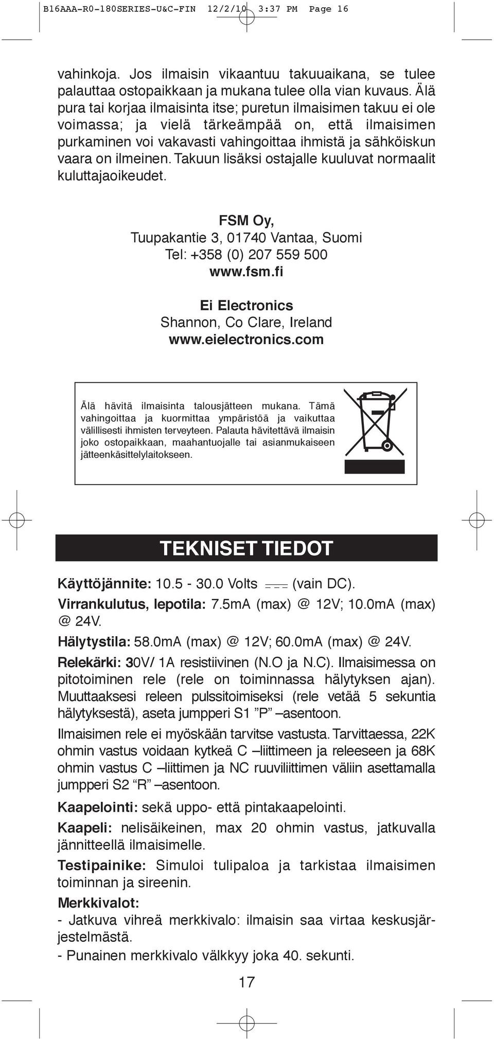 Takuun lisäksi ostajalle kuuluvat normaalit kuluttajaoikeudet. FSM Oy, Tuupakantie 3, 01740 Vantaa, Suomi Tel: +358 (0) 207 559 500 www.fsm.fi Ei Electronics Shannon, Co Clare, Ireland www.