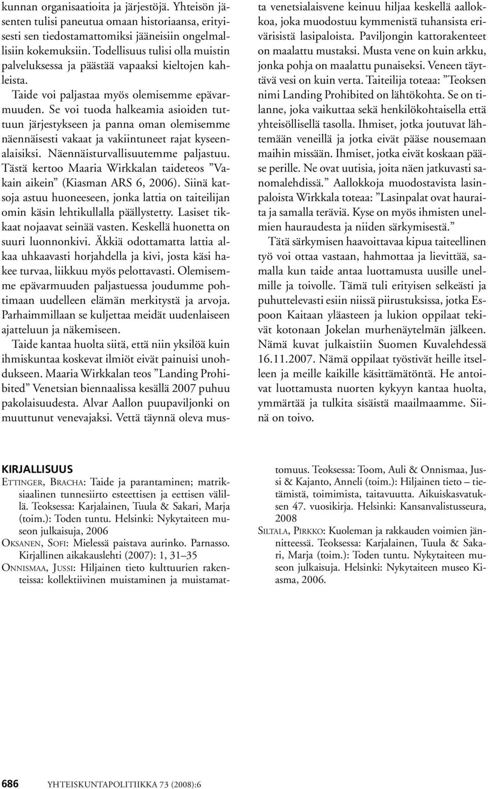 Se voi tuoda halkeamia asioiden tuttuun järjestykseen ja panna oman olemisemme näennäisesti vakaat ja vakiintuneet rajat kyseenalaisiksi. Näennäisturvallisuutemme paljastuu.