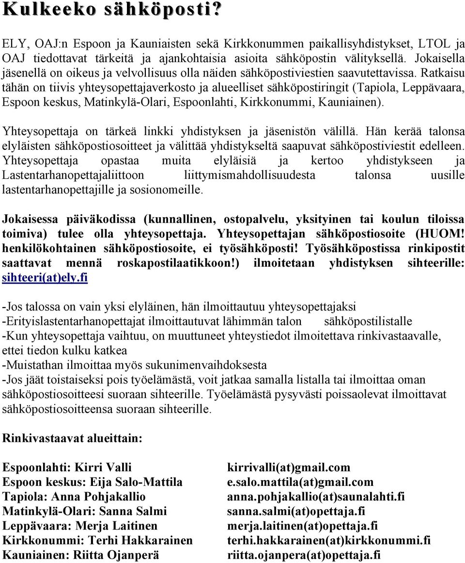 Ratkaisu tähän on tiivis yhteysopettajaverkosto ja alueelliset sähköpostiringit (Tapiola, Leppävaara, Espoon keskus, Matinkylä-Olari, Espoonlahti, Kirkkonummi, Kauniainen).