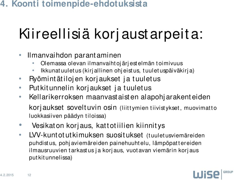 alapohjarakenteiden korjaukset soveltuvin osin (liittymien tiivistykset, muovimatto luokkasiiven päädyn tiloissa) Vesikaton korjaus, kattotiilien kiinnitys