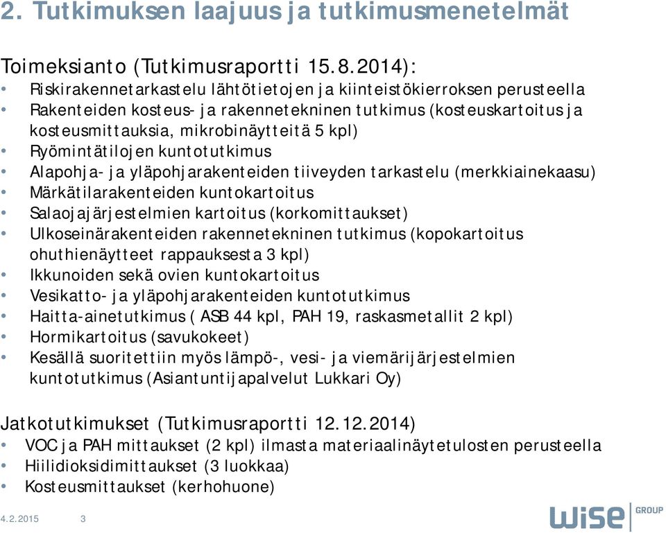 Ryömintätilojen kuntotutkimus Alapohja- ja yläpohjarakenteiden tiiveyden tarkastelu (merkkiainekaasu) Märkätilarakenteiden kuntokartoitus Salaojajärjestelmien kartoitus (korkomittaukset)