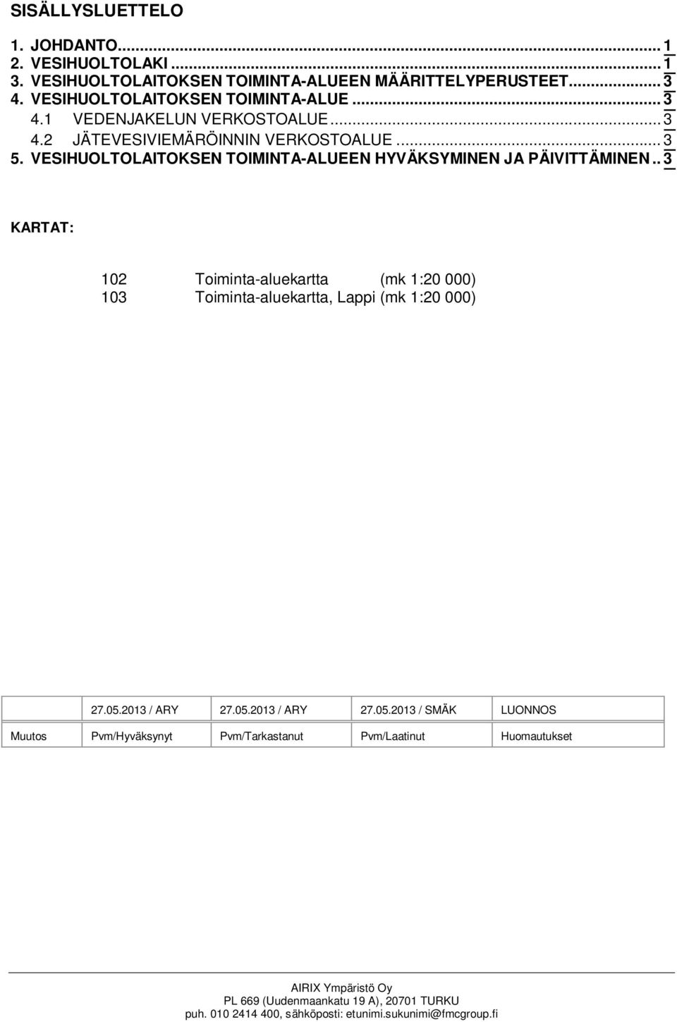 . 3 KARTAT: 102 Toiminta-aluekartta (mk 1:20 000) 103 Toiminta-aluekartta, Lappi (mk 1:20 000) 27.05.