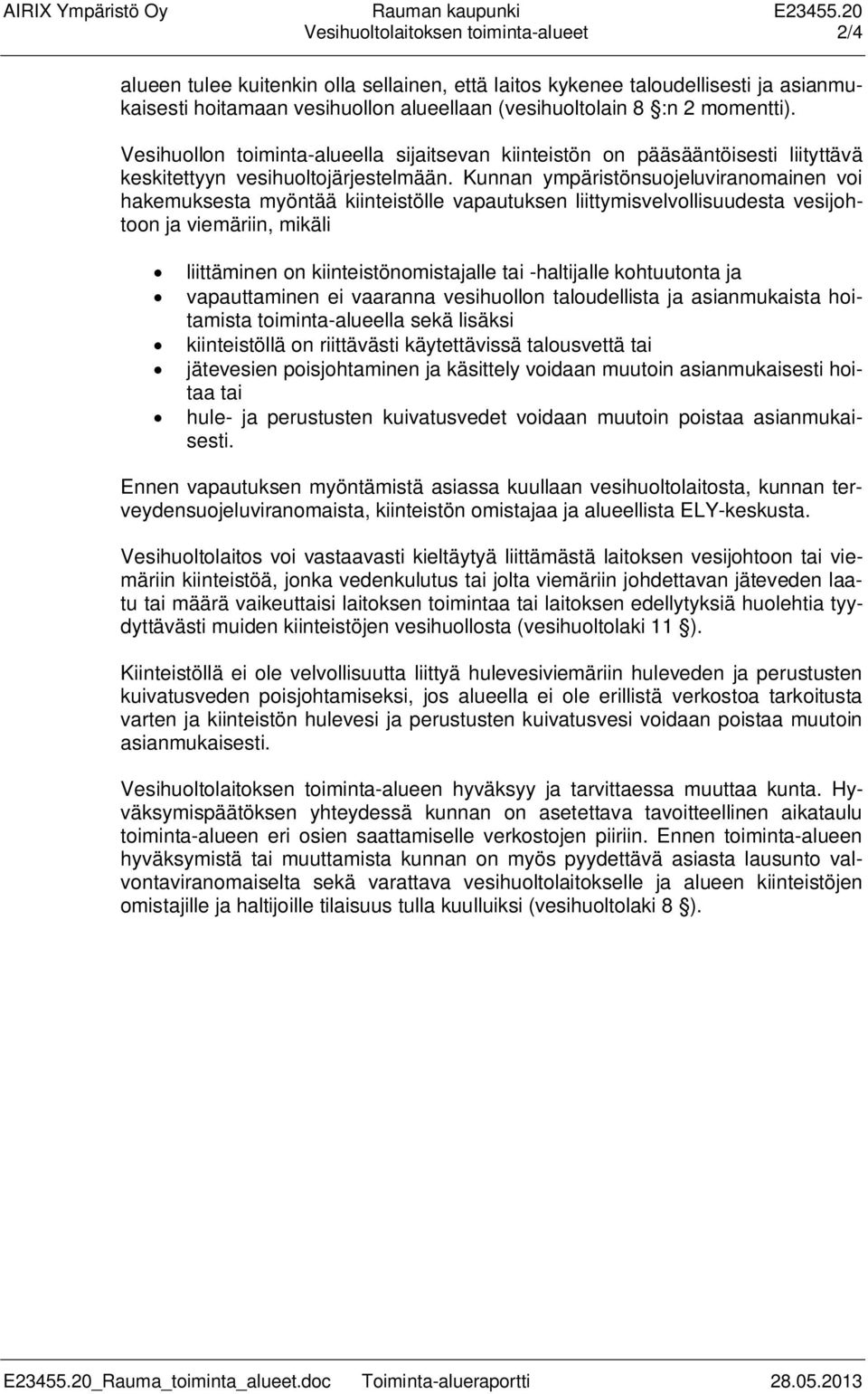 momentti). Vesihuollon toiminta-alueella sijaitsevan kiinteistön on pääsääntöisesti liityttävä keskitettyyn vesihuoltojärjestelmään.