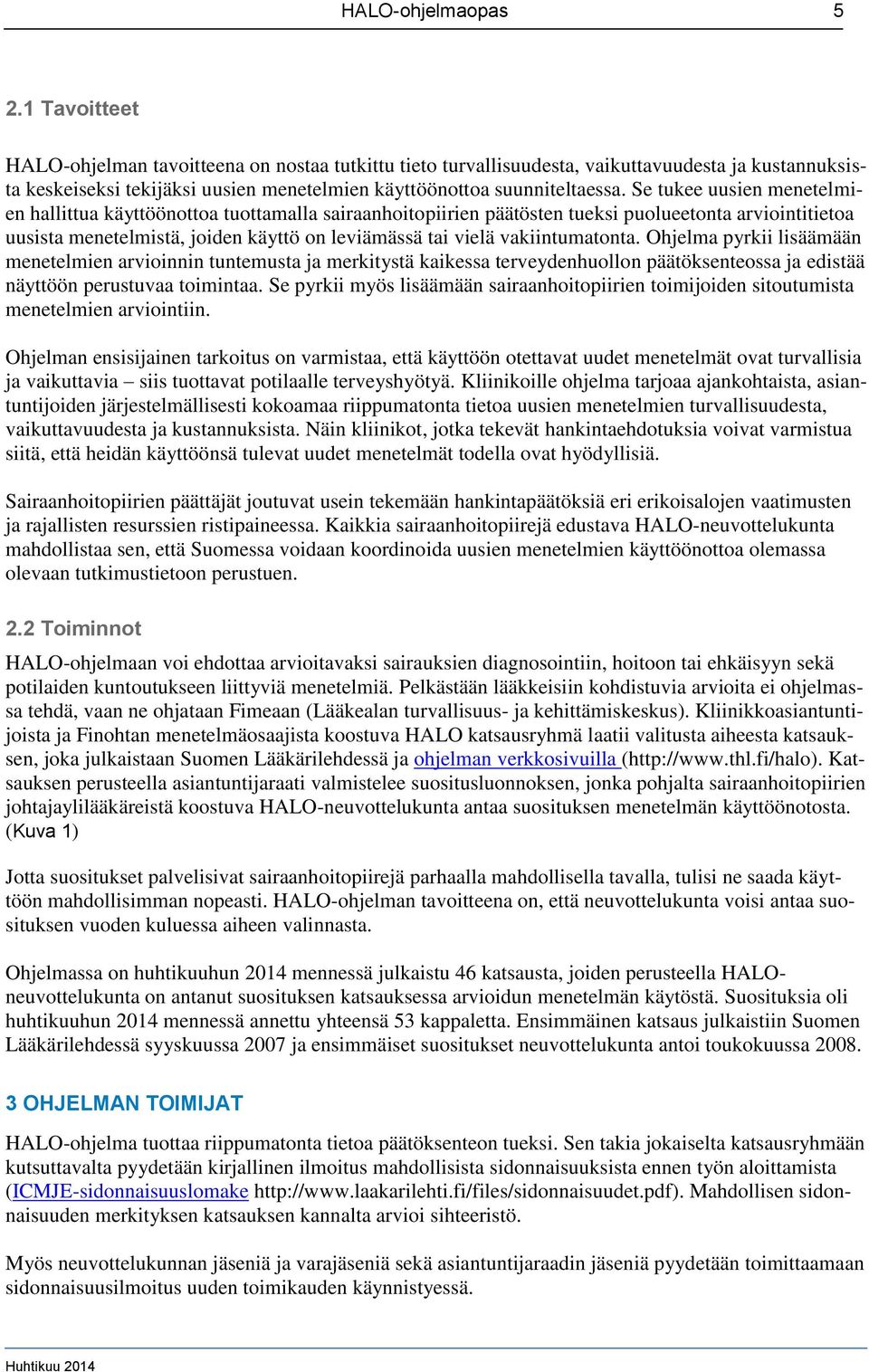 Se tukee uusien menetelmien hallittua käyttöönottoa tuottamalla sairaanhoitopiirien päätösten tueksi puolueetonta arviointitietoa uusista menetelmistä, joiden käyttö on leviämässä tai vielä