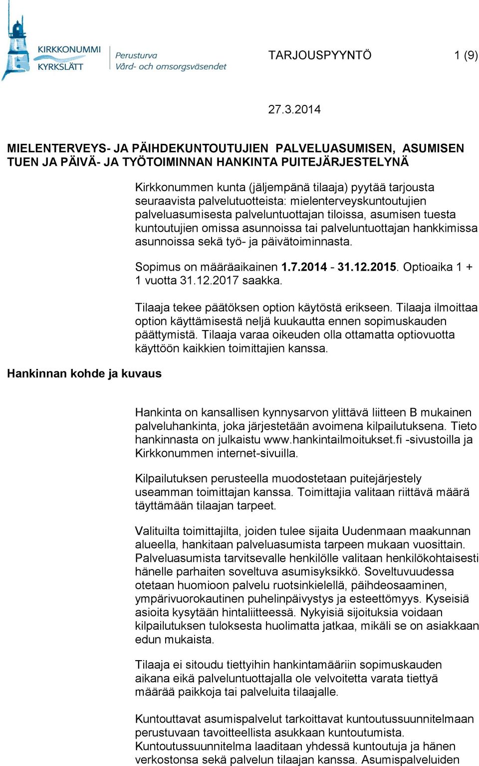 hankkimissa asunnoissa sekä työ- ja päivätoiminnasta. Sopimus on määräaikainen 1.7.2014-31.12.2015. Optioaika 1 + 1 vuotta 31.12.2017 saakka. Tilaaja tekee päätöksen option käytöstä erikseen.