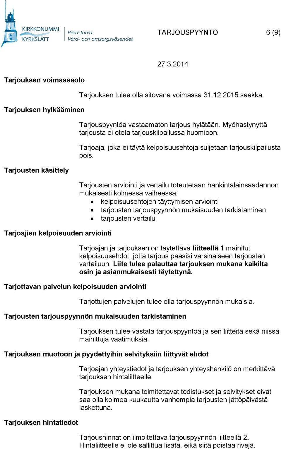 Tarjoaja, joka ei täytä kelpoisuusehtoja suljetaan tarjouskilpailusta pois.