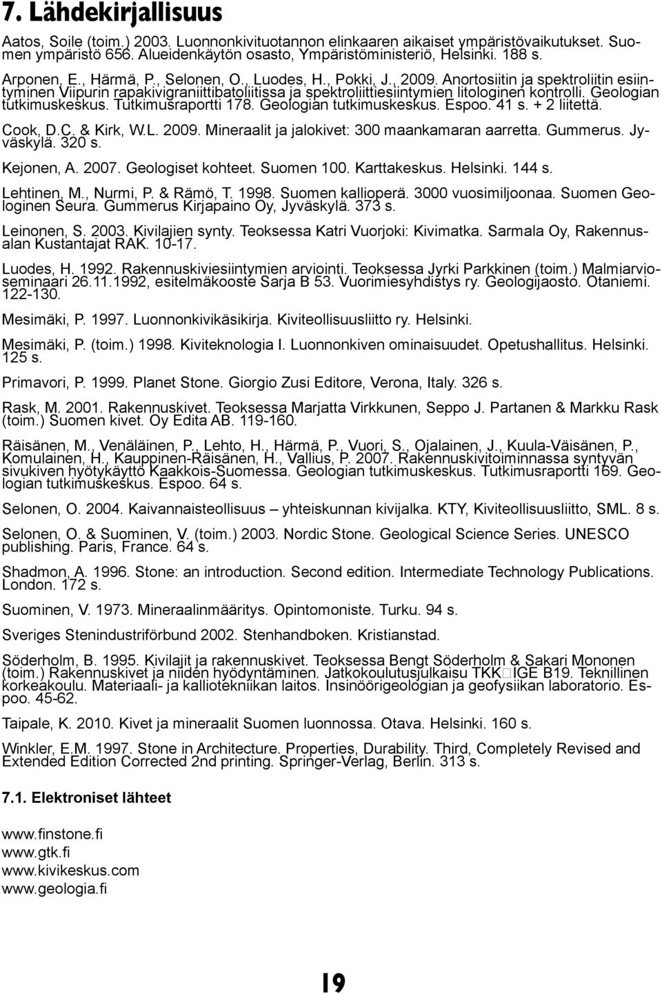 Geologian tutkimuskeskus. Tutkimusraportti 178. Geologian tutkimuskeskus. Espoo. 41 s. + 2 liitettä. Cook, D.C. & Kirk, W.L. 2009. Mineraalit ja jalokivet: 300 maankamaran aarretta. Gummerus.