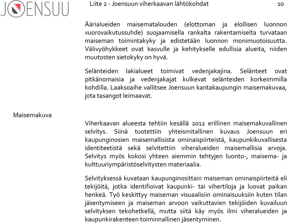 Selänteet ovat pitkänomaisia ja vedenjakajat kulkevat selänteiden korkeimmilla kohdilla. Laaksoaihe vallitsee Joensuun kantakaupungin maisemakuvaa, jota tasangot leimaavat.