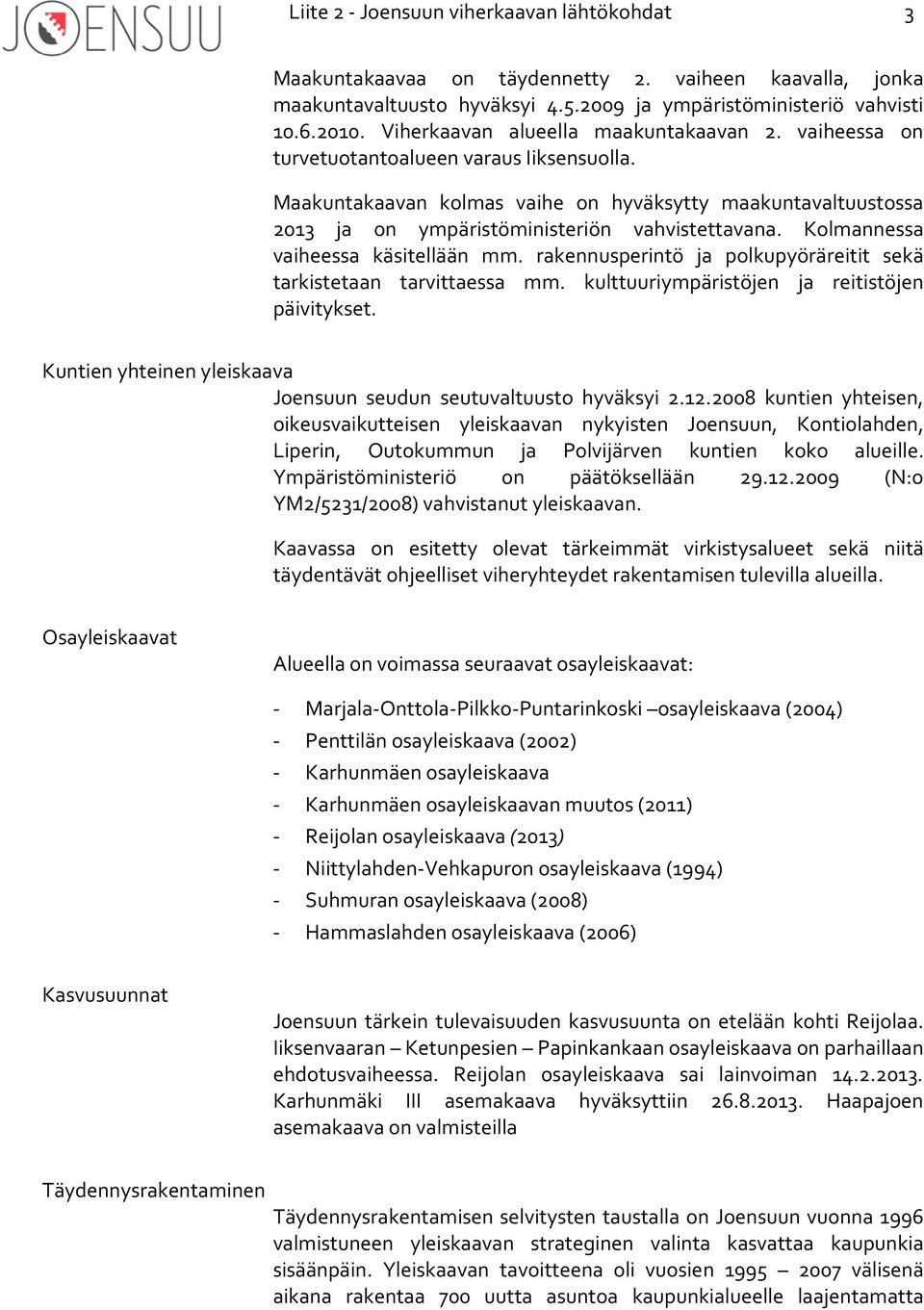 Maakuntakaavan kolmas vaihe on hyväksytty maakuntavaltuustossa 2013 ja on ympäristöministeriön vahvistettavana. Kolmannessa vaiheessa käsitellään mm.