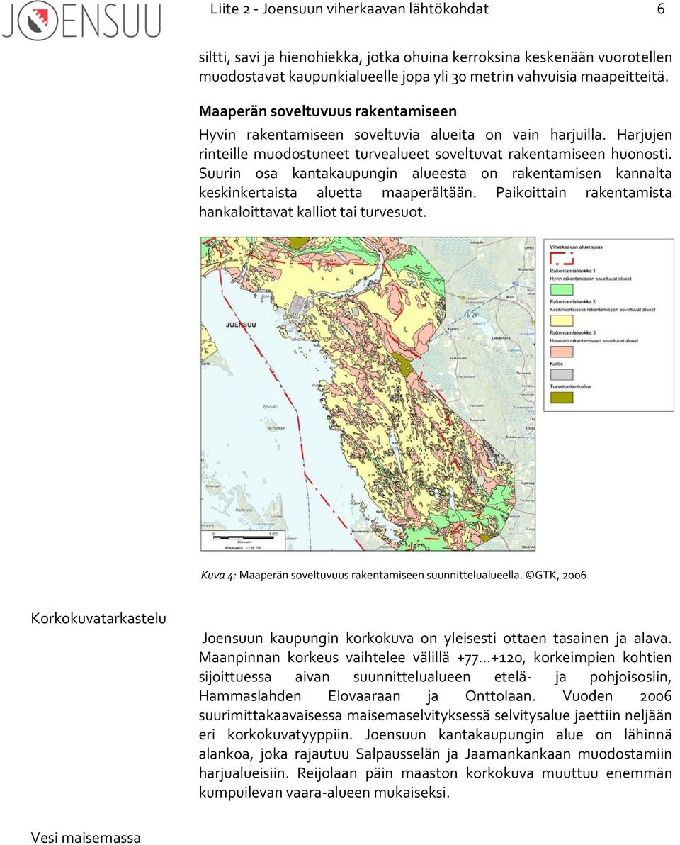 Suurin osa kantakaupungin alueesta on rakentamisen kannalta keskinkertaista aluetta maaperältään. Paikoittain rakentamista hankaloittavat kalliot tai turvesuot.