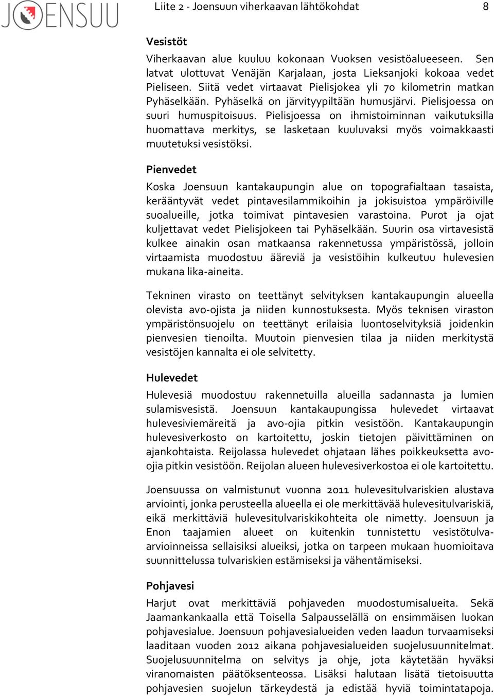 Pielisjoessa on ihmistoiminnan vaikutuksilla huomattava merkitys, se lasketaan kuuluvaksi myös voimakkaasti muutetuksi vesistöksi.