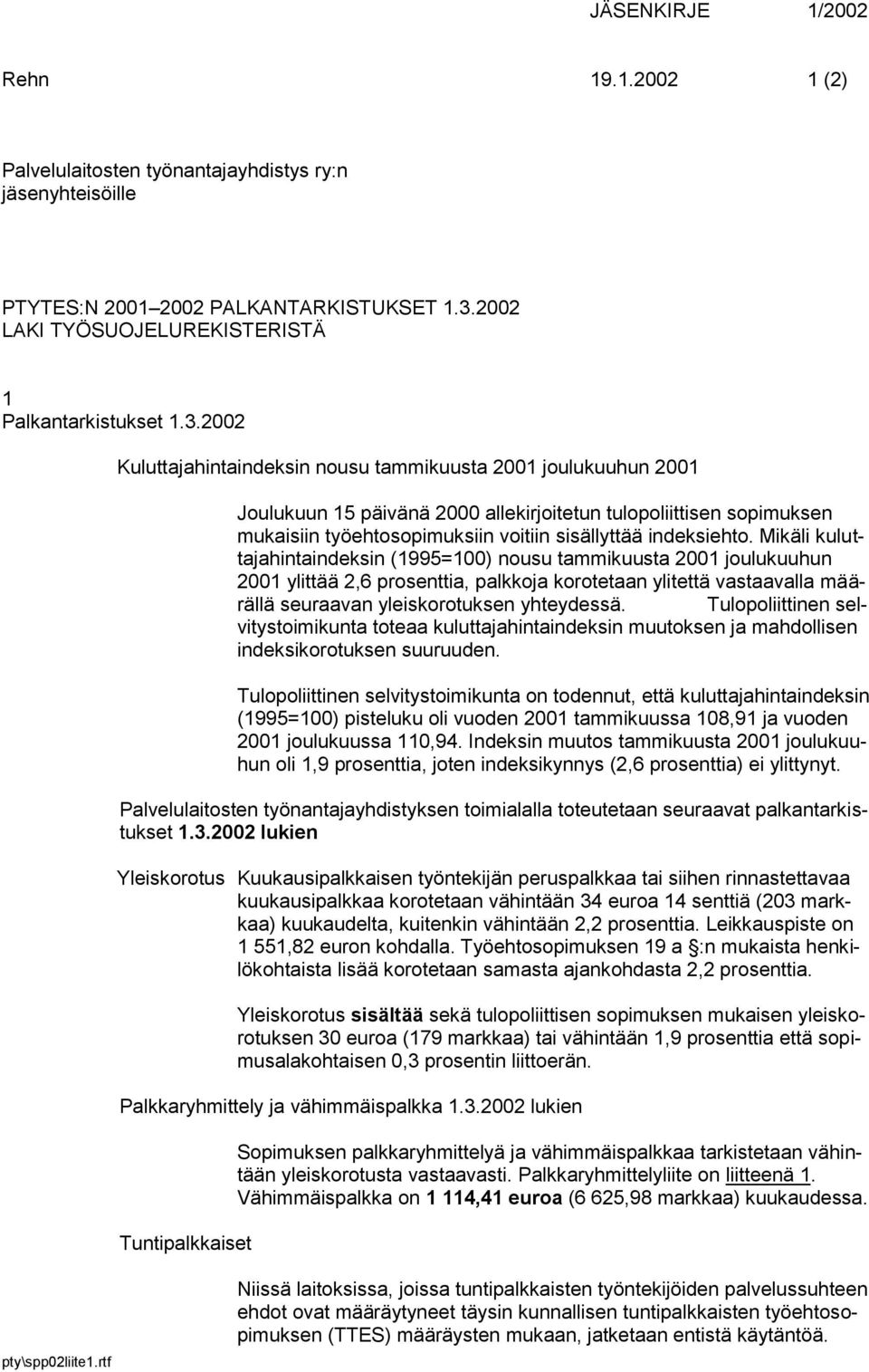 2002 Kuluttajahintaindeksin nousu tammikuusta 2001 joulukuuhun 2001 Joulukuun 15 päivänä 2000 allekirjoitetun tulopoliittisen sopimuksen mukaisiin työehtosopimuksiin voitiin sisällyttää indeksiehto.