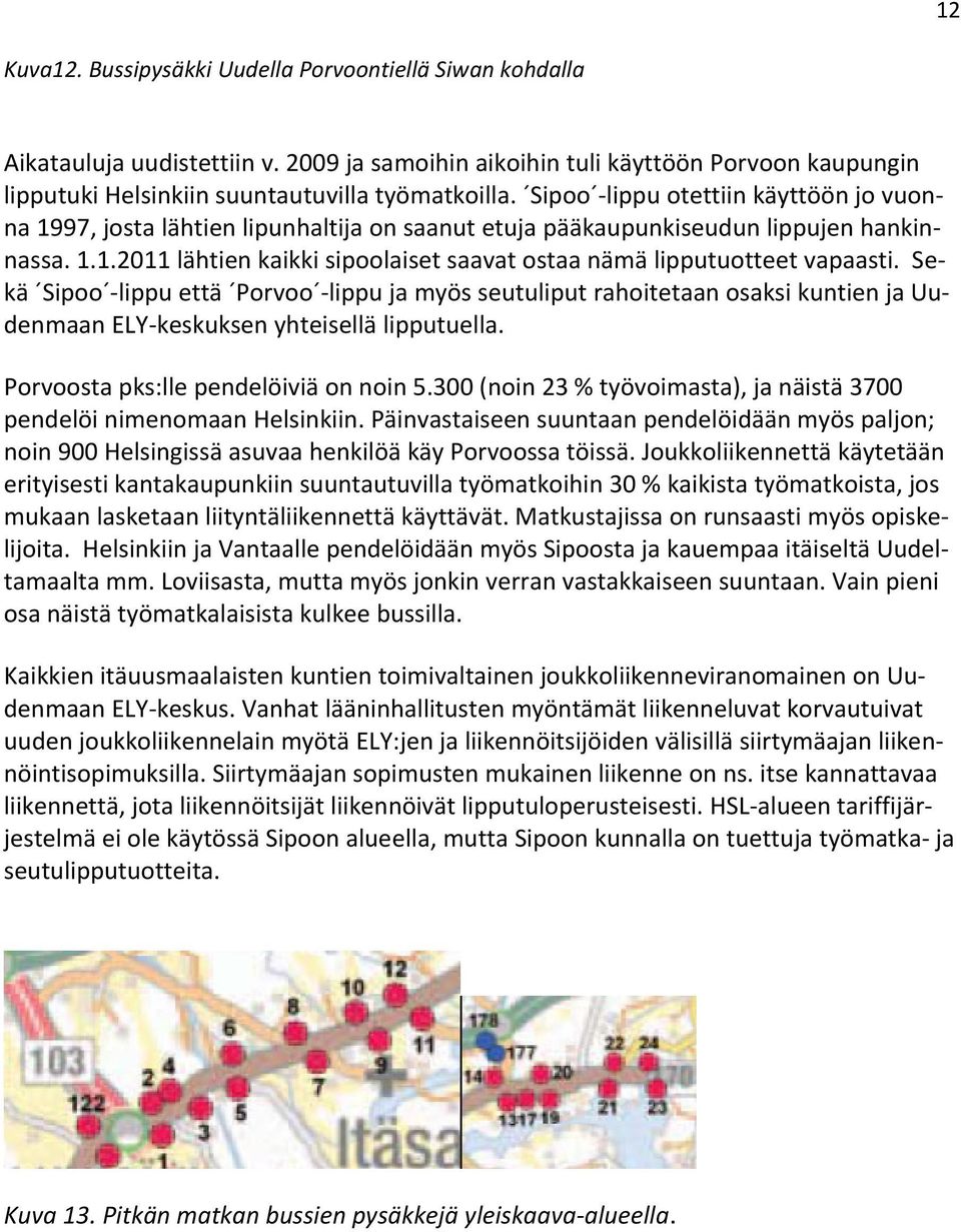 Sekä Sipoo lippu että Porvoo lippu ja myös seutuliput rahoitetaan osaksi kuntien ja Uudenmaan ELY keskuksen yhteisellä lipputuella. Porvoosta pks:lle pendelöiviä on noin 5.