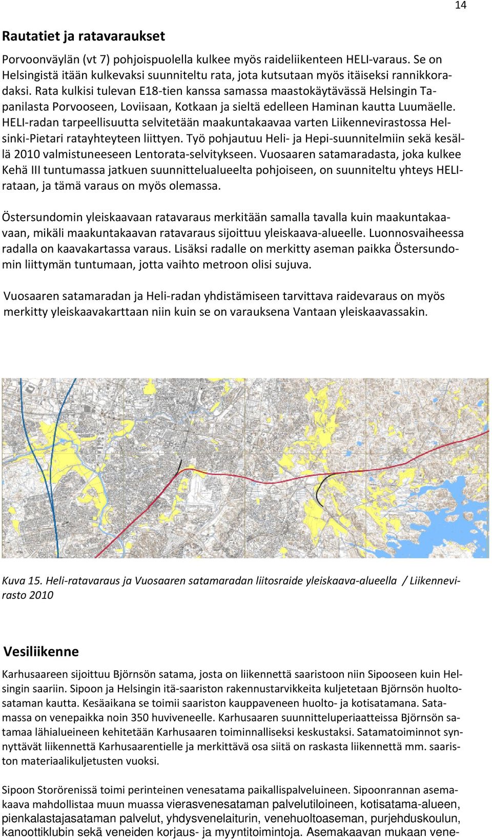 Rata kulkisi tulevan E18 tien kanssa samassa maastokäytävässä Helsingin Tapanilasta Porvooseen, Loviisaan, Kotkaan ja sieltä edelleen Haminan kautta Luumäelle.