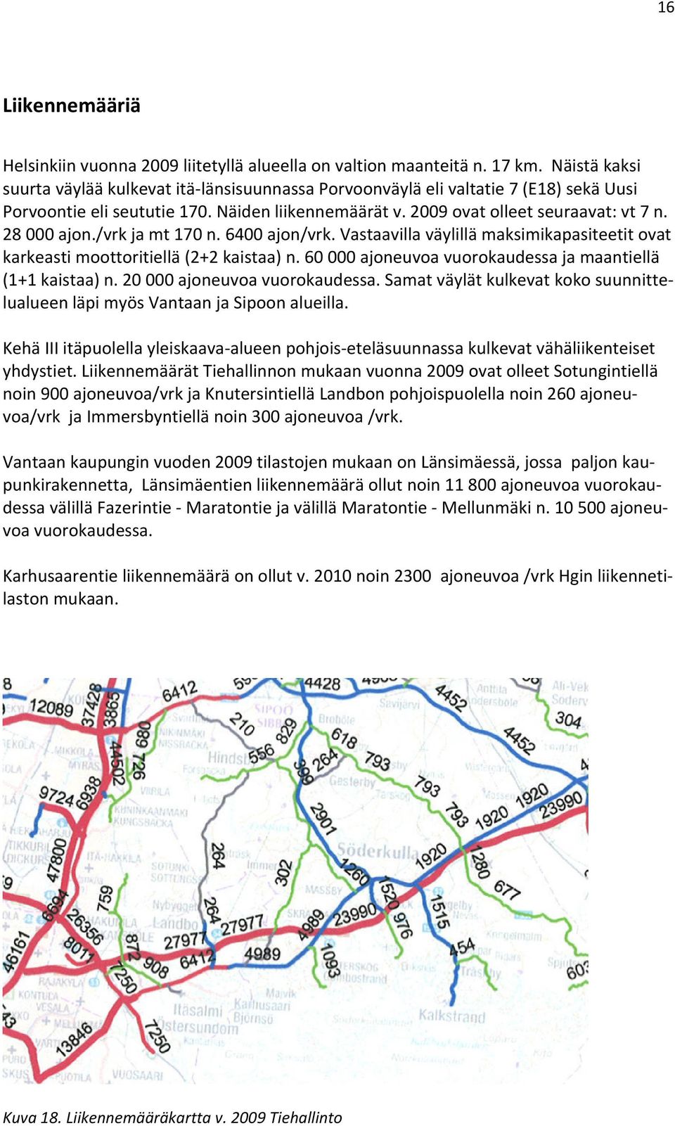 28 000 ajon./vrk ja mt 170 n. 6400 ajon/vrk. Vastaavilla väylillä maksimikapasiteetit ovat karkeasti moottoritiellä (2+2 kaistaa) n. 60 000 ajoneuvoa vuorokaudessa ja maantiellä (1+1 kaistaa) n.