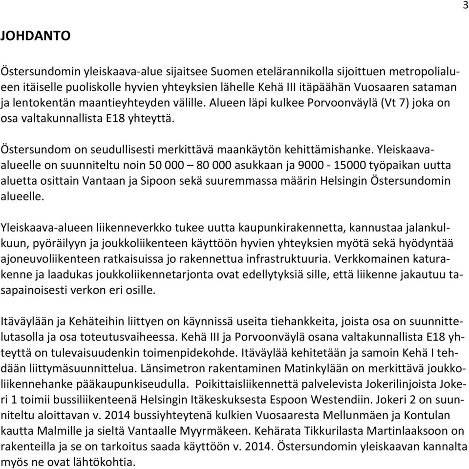 Yleiskaavaalueelle on suunniteltu noin 50 000 80 000 asukkaan ja 9000 15000 työpaikan uutta aluetta osittain Vantaan ja Sipoon sekä suuremmassa määrin Helsingin Östersundomin alueelle.