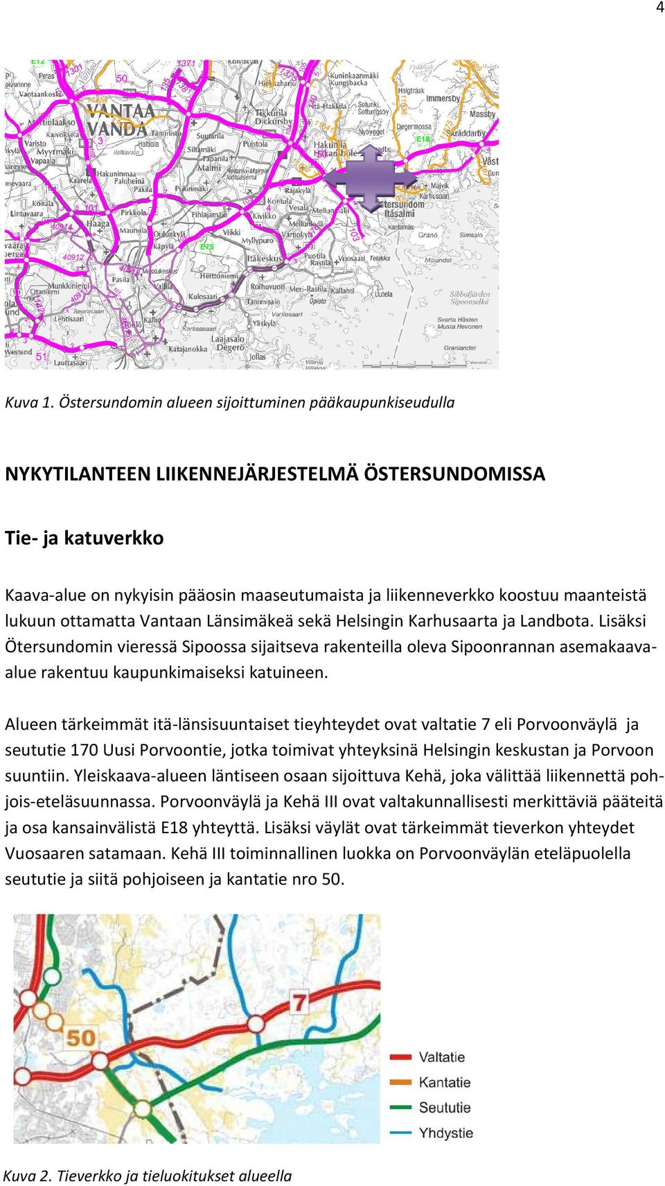 maanteistä lukuun ottamatta Vantaan Länsimäkeä sekä Helsingin Karhusaarta ja Landbota.