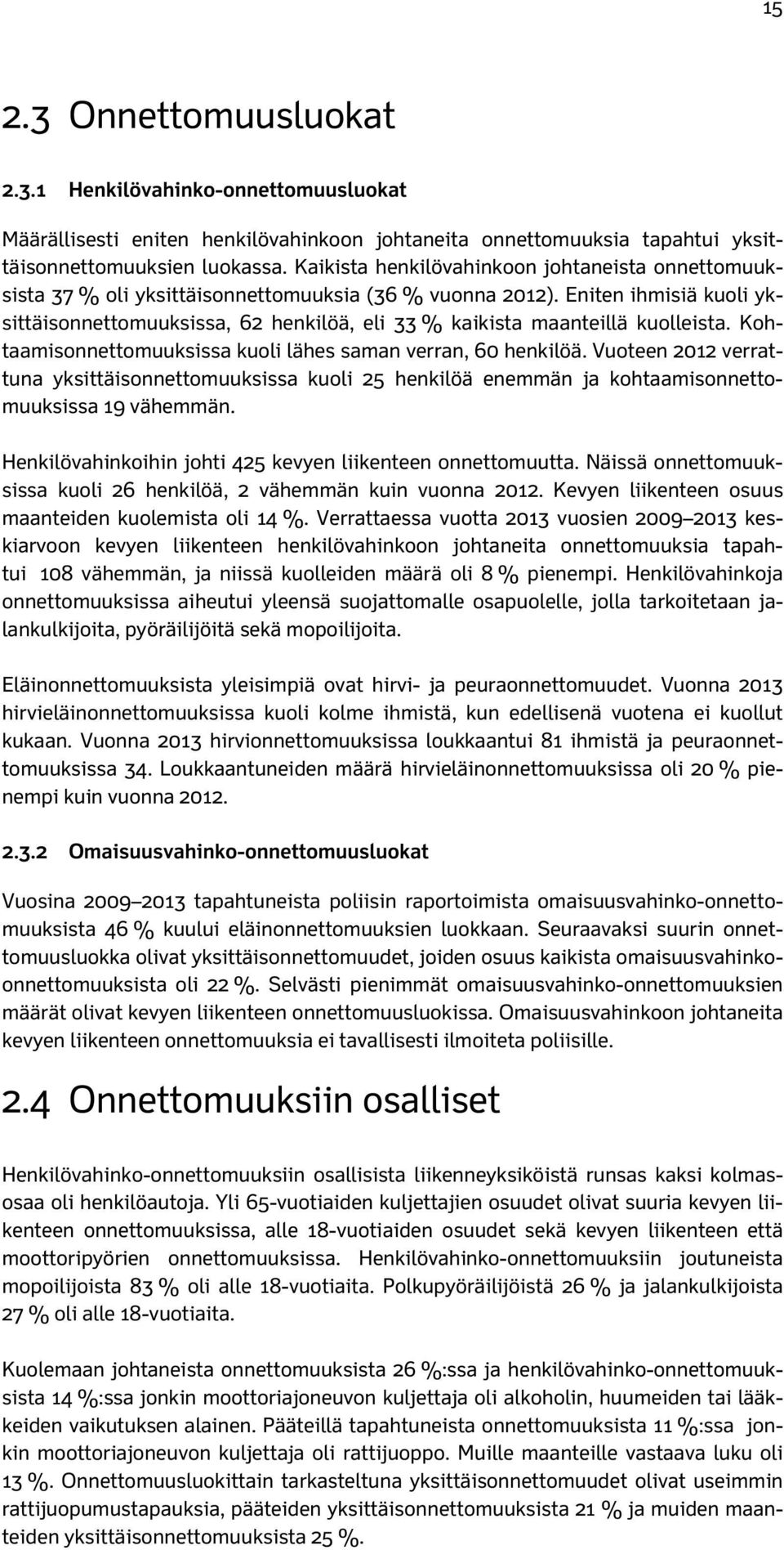 Eniten ihmisiä kuoli yksittäisonnettomuuksissa, 62 henkilöä, eli 33 % kaikista maanteillä kuolleista. Kohtaamisonnettomuuksissa kuoli lähes saman verran, 60 henkilöä.