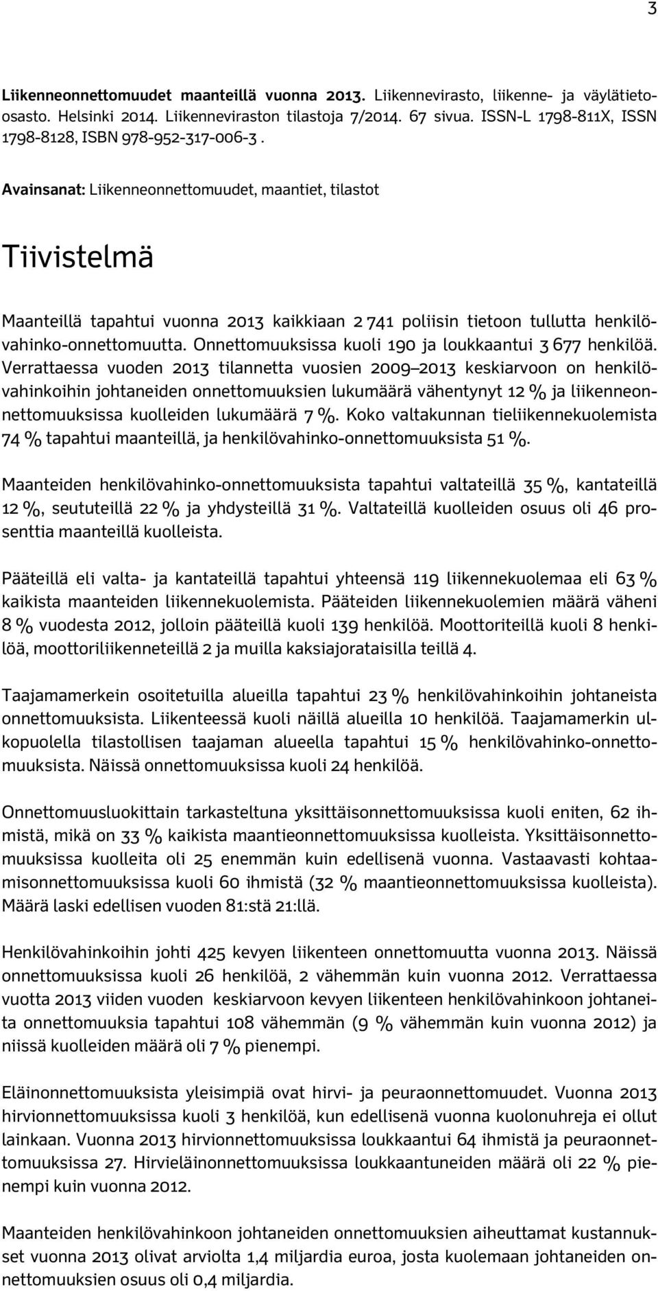 Avainsanat: Liikenneonnettomuudet, maantiet, tilastot Tiivistelmä Maanteillä tapahtui vuonna 2013 kaikkiaan 2 741 poliisin tietoon tullutta henkilövahinko-onnettomuutta.