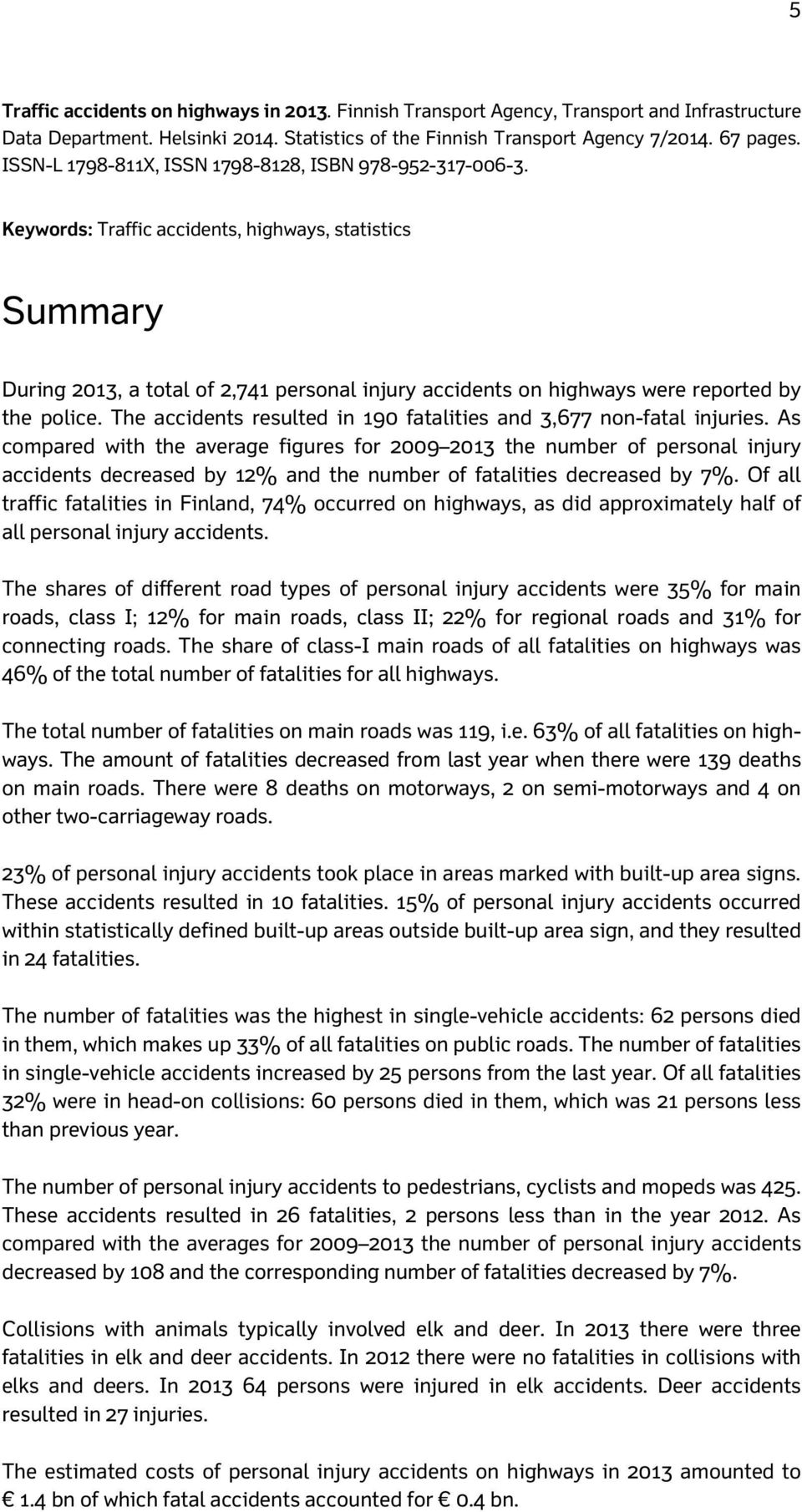 Keywords: Traffic accidents, highways, statistics Summary During 2013, a total of 2,741 personal injury accidents on highways were reported by the police.