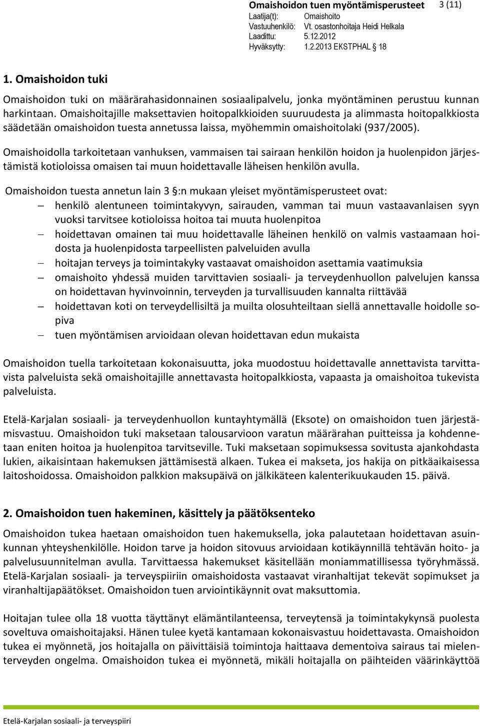 Omaishoidolla tarkoitetaan vanhuksen, vammaisen tai sairaan henkilön hoidon ja huolenpidon järjestämistä kotioloissa omaisen tai muun hoidettavalle läheisen henkilön avulla.