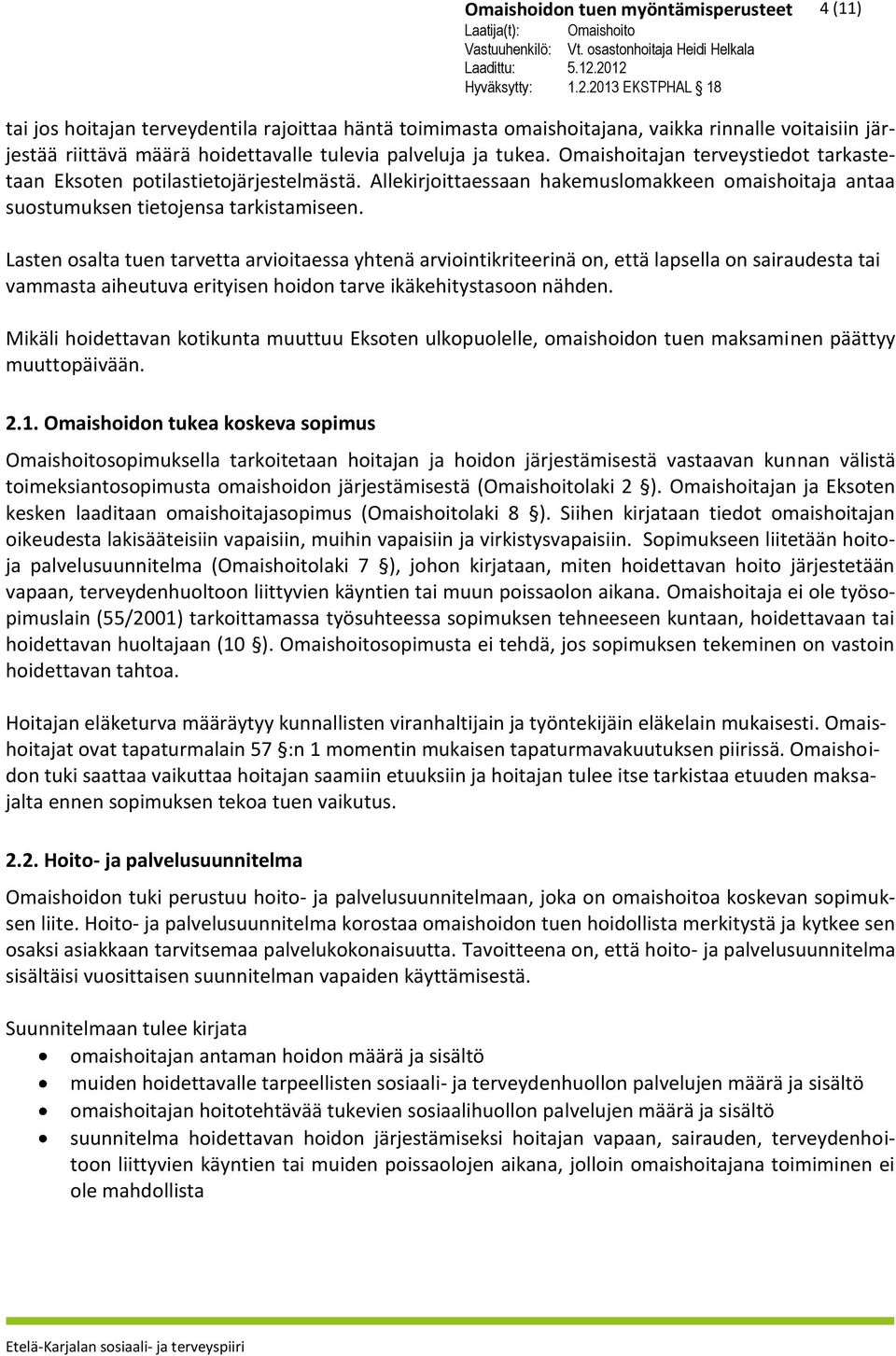 Lasten osalta tuen tarvetta arvioitaessa yhtenä arviointikriteerinä on, että lapsella on sairaudesta tai vammasta aiheutuva erityisen hoidon tarve ikäkehitystasoon nähden.