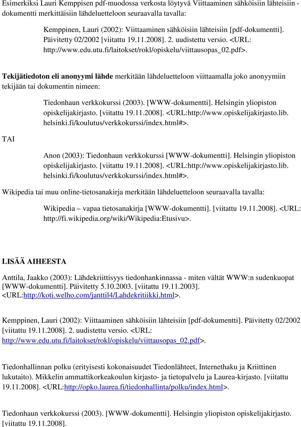 Tekijätiedoton eli anonyymi lähde merkitään lähdeluetteloon viittaamalla joko anonyymiin tekijään tai dokumentin nimeen: Tiedonhaun verkkokurssi (2003). [WWW-dokumentti].