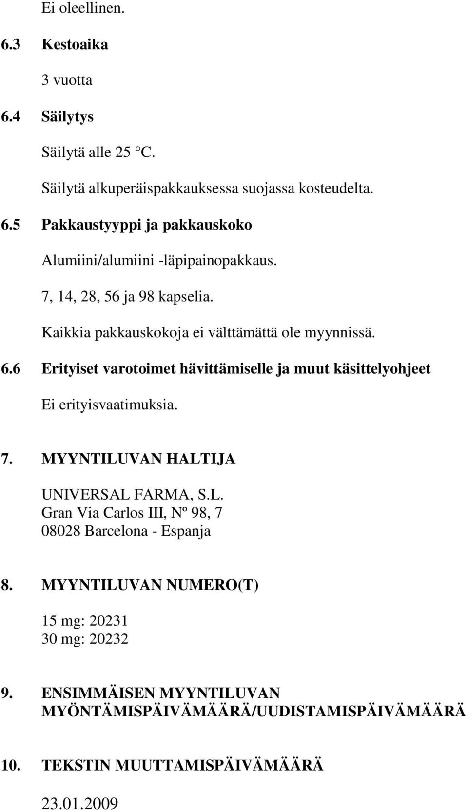 6 Erityiset varotoimet hävittämiselle ja muut käsittelyohjeet Ei erityisvaatimuksia. 7. MYYNTILUVAN HALTIJA UNIVERSAL FARMA, S.L. Gran Via Carlos III, Nº 98, 7 08028 Barcelona - Espanja 8.