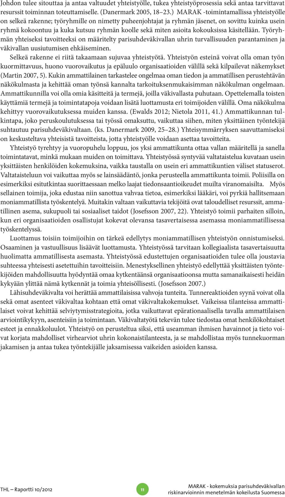 asioita kokouksissa käsitellään. Työryhmän yhteiseksi tavoitteeksi on määritelty parisuhdeväkivallan uhrin turvallisuuden parantaminen ja väkivallan uusiutumisen ehkäiseminen.