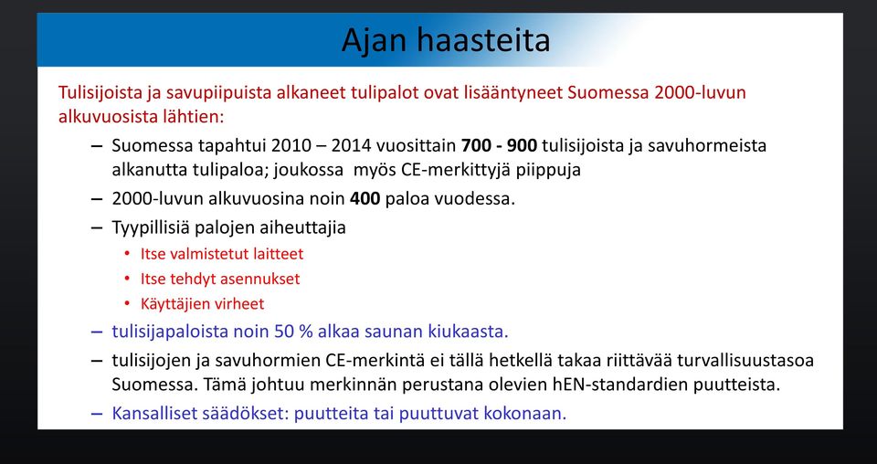 Tyypillisiä palojen aiheuttajia Itse valmistetut laitteet Itse tehdyt asennukset Käyttäjien virheet tulisijapaloista noin 50 % alkaa saunan kiukaasta.