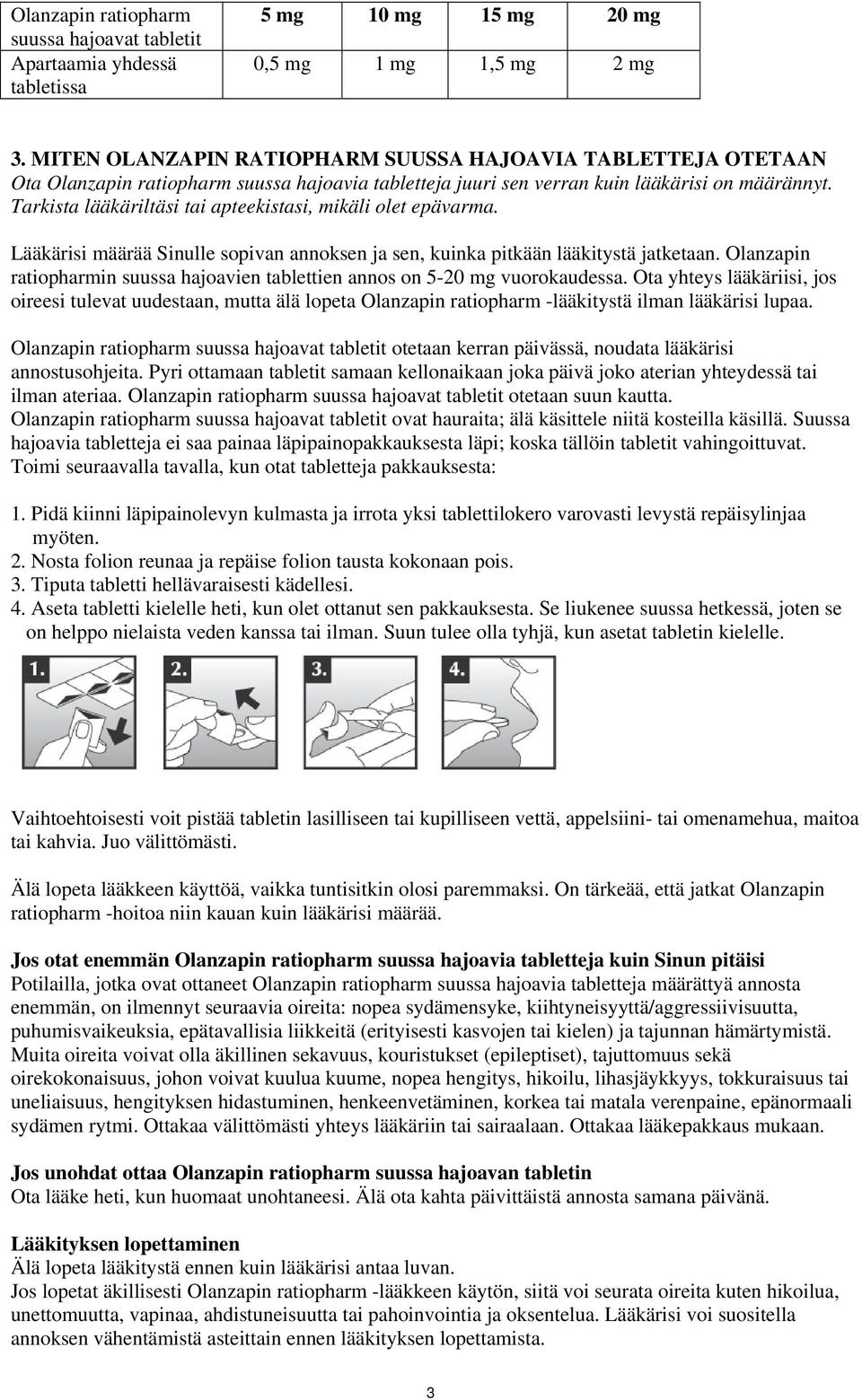 Tarkista lääkäriltäsi tai apteekistasi, mikäli olet epävarma. Lääkärisi määrää Sinulle sopivan annoksen ja sen, kuinka pitkään lääkitystä jatketaan.