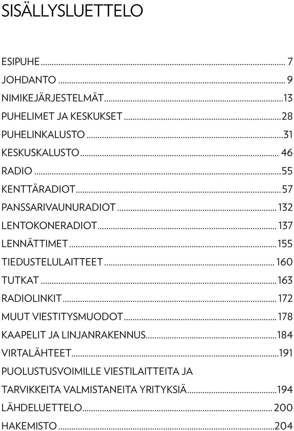 ..155 TIEDUSTELULAITTEET... 160 TUTKAT...163 RADIOLINKIT... 172 MUUT VIESTITYSMUODOT... 178 KAAPELIT JA LINJANRAKENNUS.
