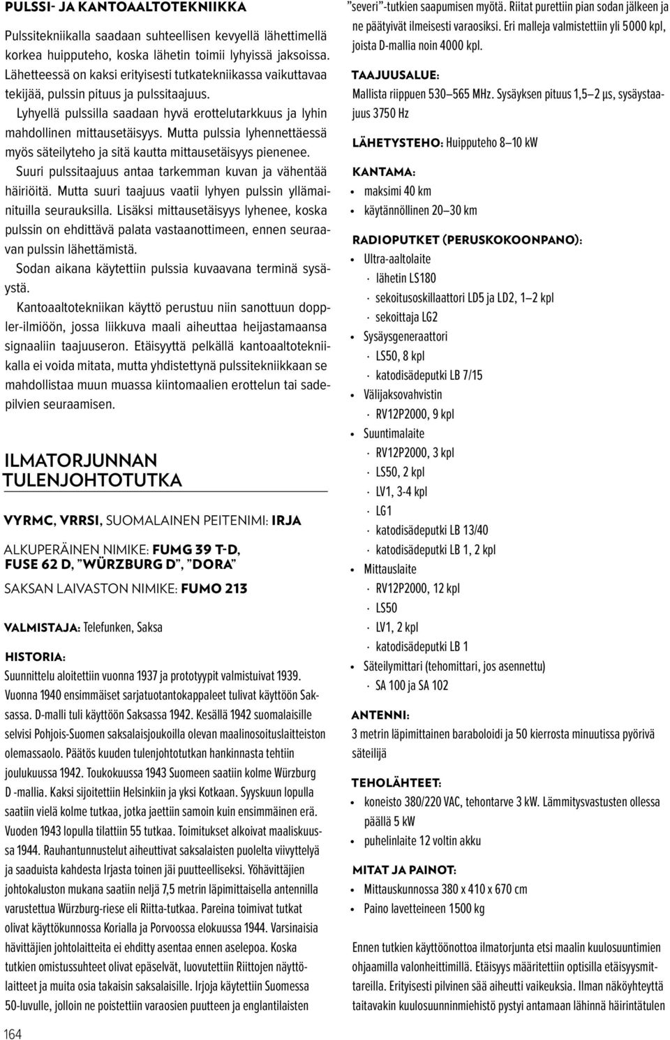 Mutta pulssia lyhennettäessä myös säteilyteho ja sitä kautta mittausetäisyys pienenee. Suuri pulssitaajuus antaa tarkemman kuvan ja vähentää häiriöitä.