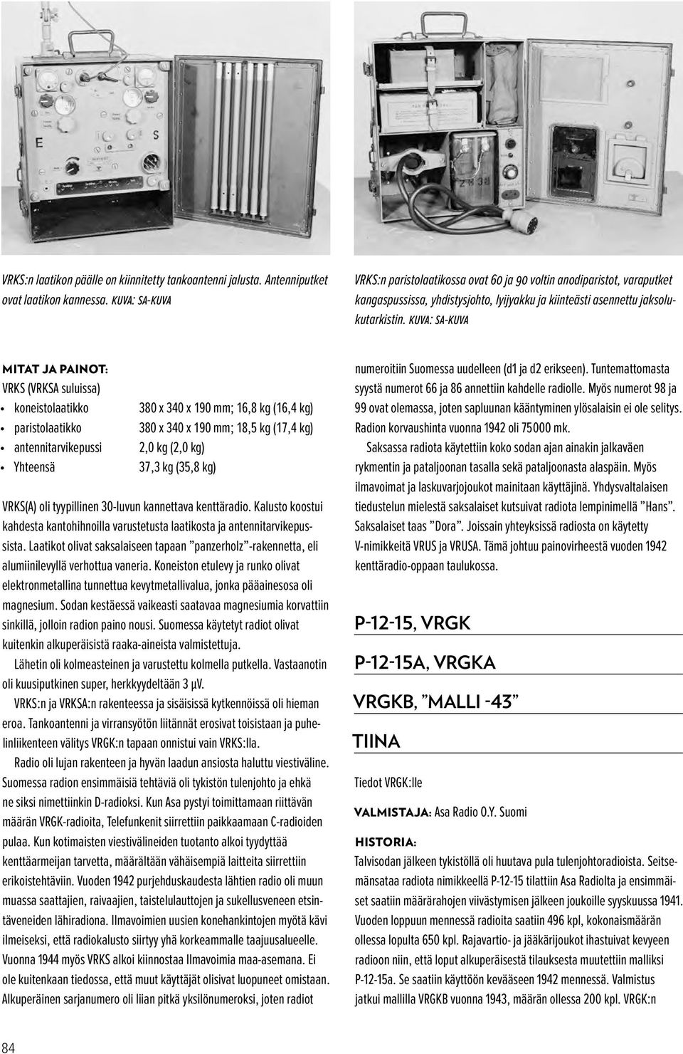 KUVA: SA-KUVA MITAT JA PAINOT: VRKS (VRKSA suluissa) koneistolaatikko 380 x 340 x 190 mm; 16,8 kg (16,4 kg) paristolaatikko 380 x 340 x 190 mm; 18,5 kg (17,4 kg) antennitarvikepussi 2,0 kg (2,0 kg)