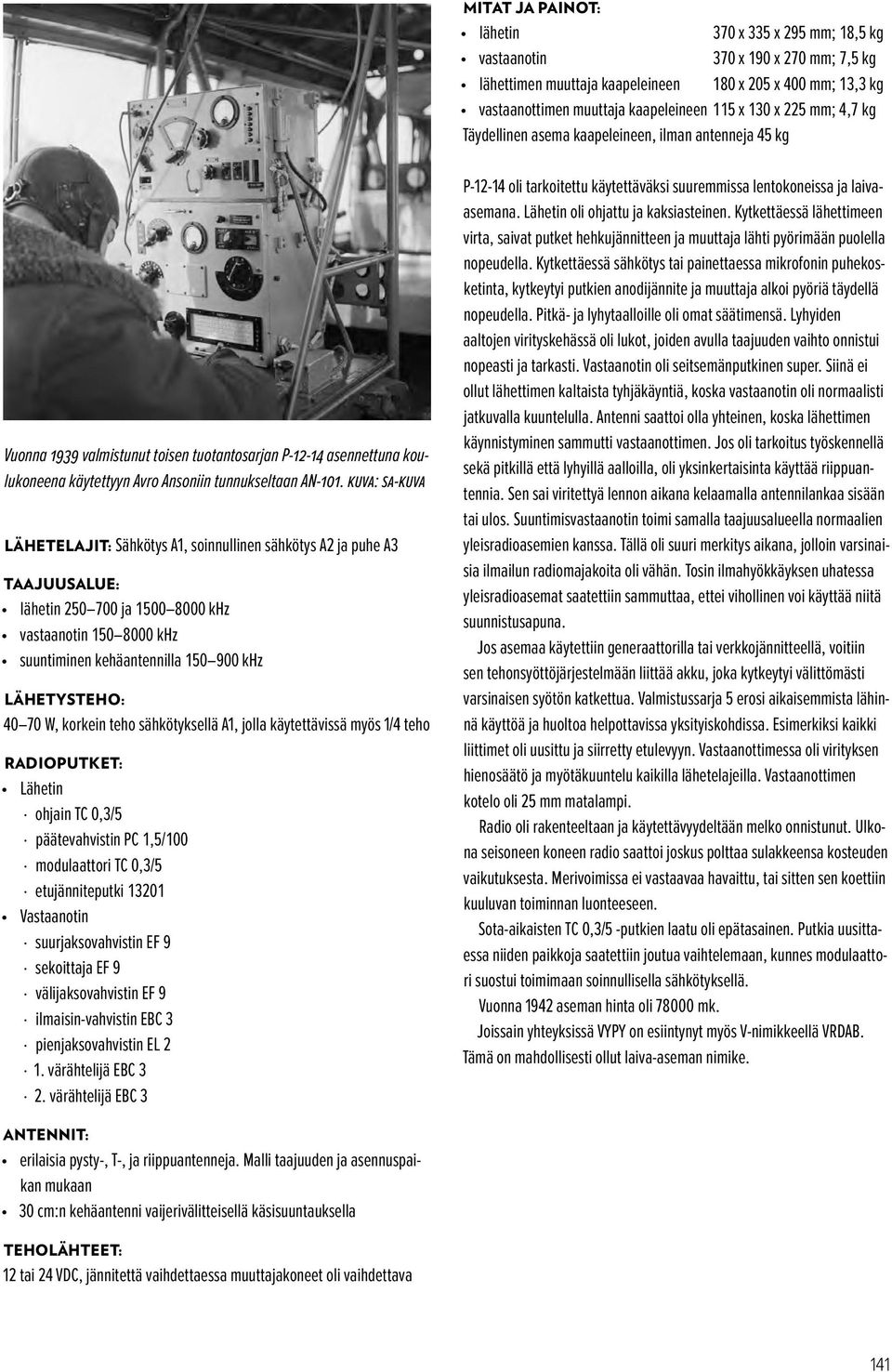 KUVA: SA-KUVA LÄHETELAJIT: Sähkötys A1, soinnullinen sähkötys A2 ja puhe A3 TAAJUUSALUE: lähetin 250 700 ja 1 500 8 000 khz vastaanotin 150 8 000 khz suuntiminen kehäantennilla 150 900 khz