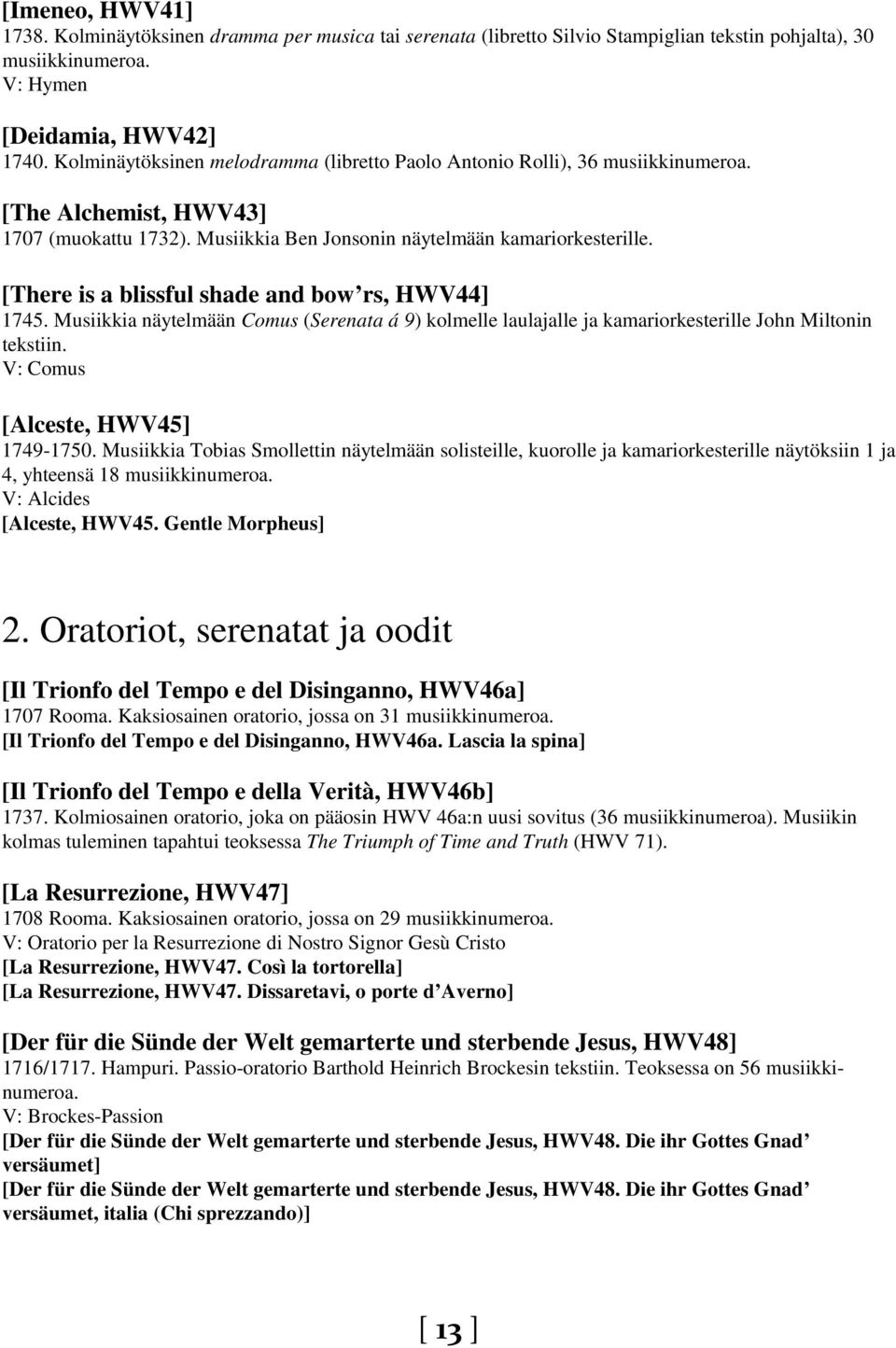 [There is a blissful shade and bow rs, HWV44] 1745. Musiikkia näytelmään Comus (Serenata á 9) kolmelle laulajalle ja kamariorkesterille John Miltonin tekstiin. V: Comus [Alceste, HWV45] 1749-1750.