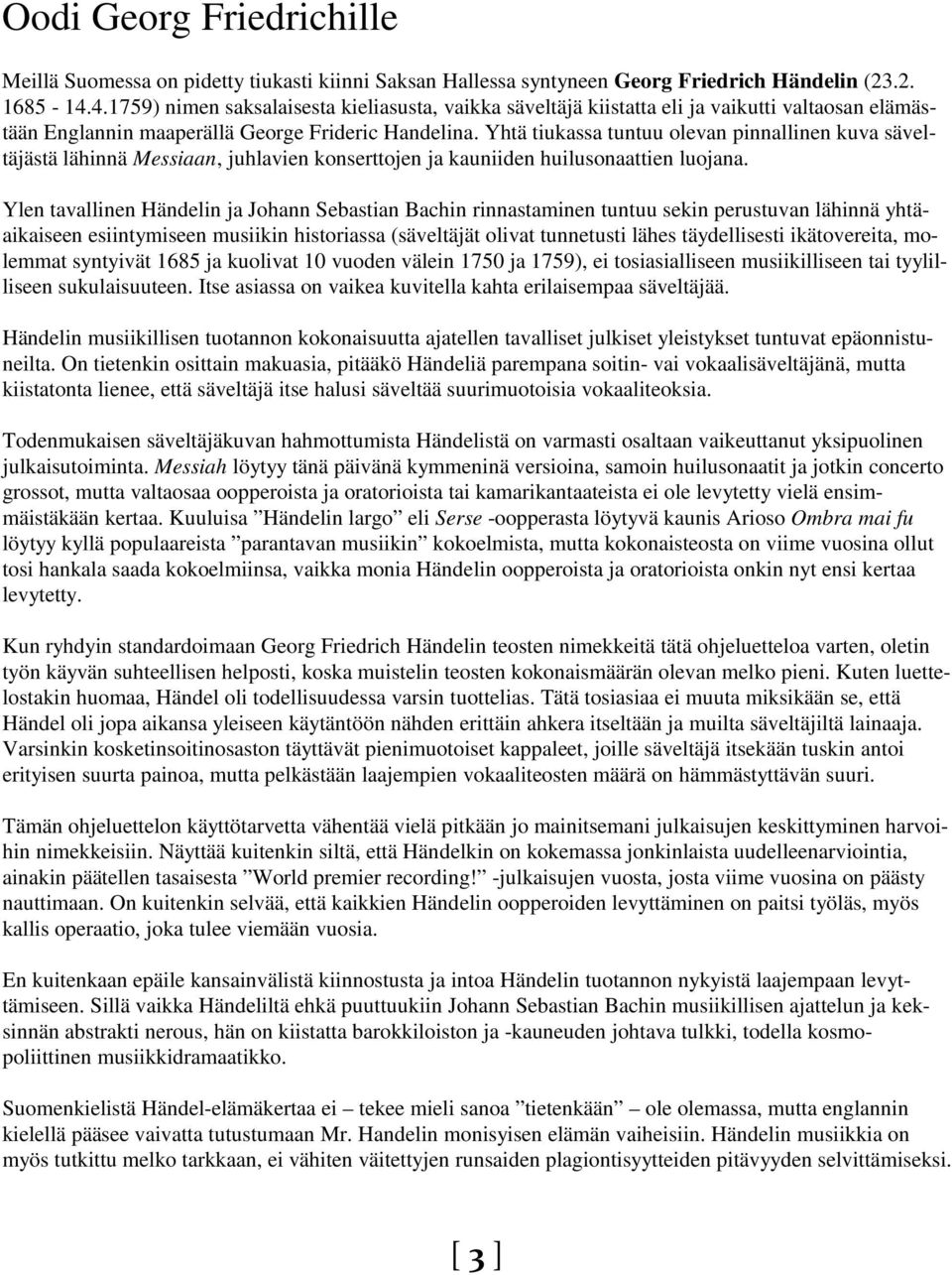 Yhtä tiukassa tuntuu olevan pinnallinen kuva säveltäjästä lähinnä Messiaan, juhlavien konserttojen ja kauniiden huilusonaattien luojana.