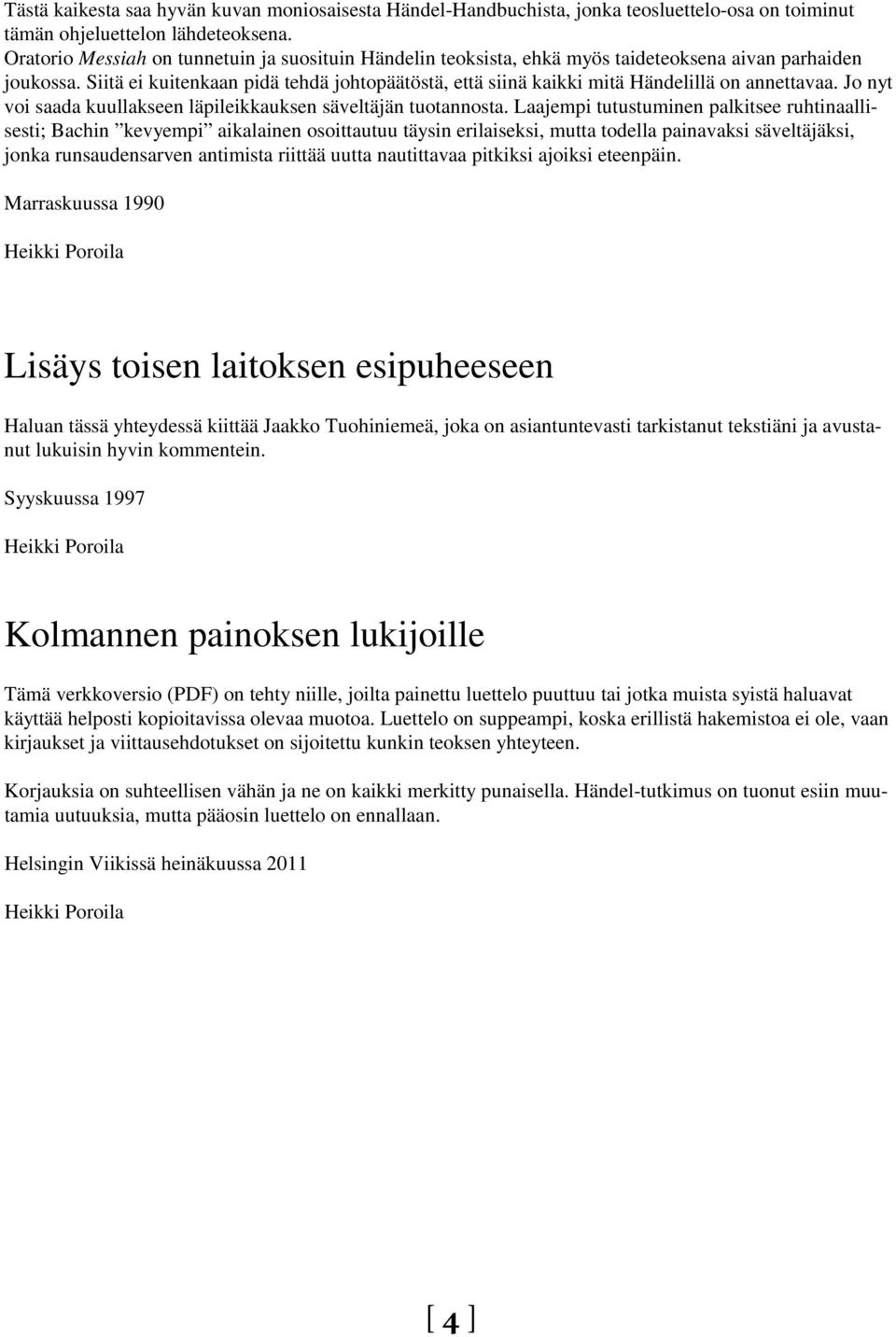 Siitä ei kuitenkaan pidä tehdä johtopäätöstä, että siinä kaikki mitä Händelillä on annettavaa. Jo nyt voi saada kuullakseen läpileikkauksen säveltäjän tuotannosta.