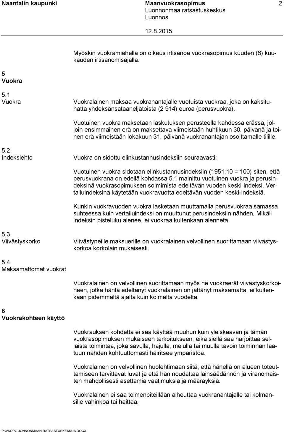 Vuotuinen vuokra maksetaan laskutuksen perusteella kahdessa erässä, jolloin ensimmäinen erä on maksettava viimeistään huhtikuun 30. päivänä ja toinen erä viimeistään lokakuun 31.