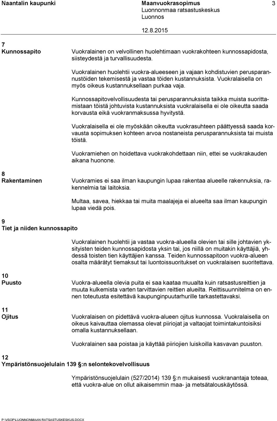 Kunnossapitovelvollisuudesta tai perusparannuksista taikka muista suorittamistaan töistä johtuvista kustannuksista vuokralaisella ei ole oikeutta saada korvausta eikä vuokranmaksussa hyvitystä.