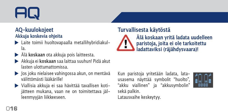 Viallisia akkuja ei saa hävittää tavallisen kotijätteen mukana, vaan ne on toimitettava jälleenmyyjän liikkeeseen.