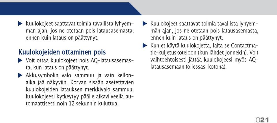 Korvan sisään asetettavien kuulokojeiden latauksen merkkivalo sammuu. Kuulokojeesi kytkeytyy päälle aikaviiveellä automaattisesti noin 12 sekunnin kuluttua.