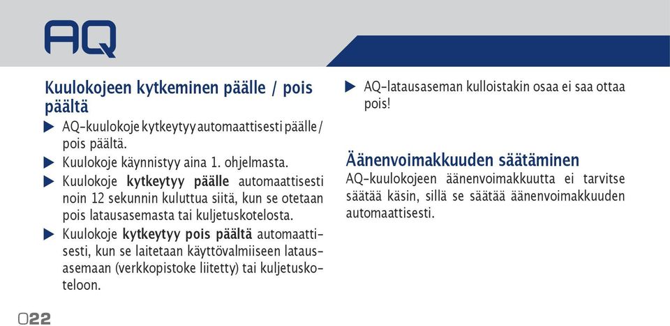 Kuulokoje kytkeytyy pois päältä automaattisesti, kun se laitetaan käyttövalmiiseen latausasemaan (verkkopistoke liitetty) tai kuljetuskoteloon.