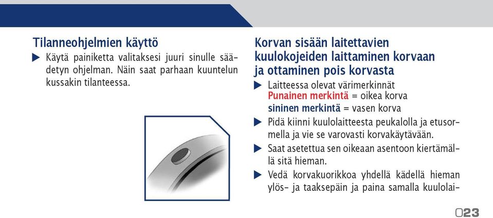 oikea korva sininen merkintä = vasen korva Pidä kiinni kuulolaitteesta peukalolla ja etusormella ja vie se varovasti korvakäytävään.