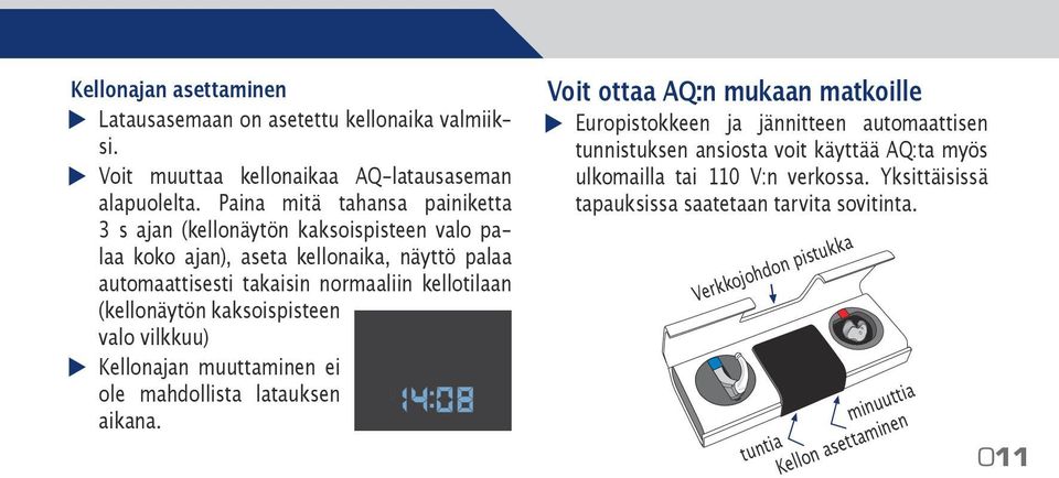 kellotilaan (kellonäytön kaksoispisteen valo vilkkuu) Kellonajan muuttaminen ei ole mahdollista latauksen aikana.