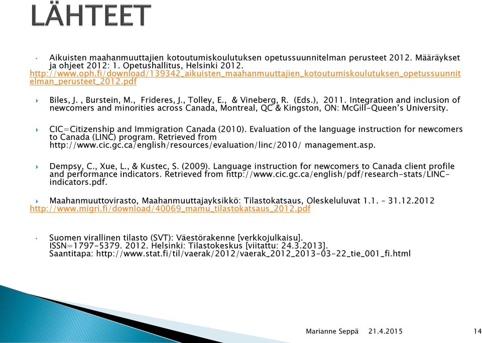 Integration and inclusion of newcomers and minorities across Canada, Montreal, QC & Kingston, ON: McGill-Queen s University. CIC=Citizenship and Immigration Canada (2010).