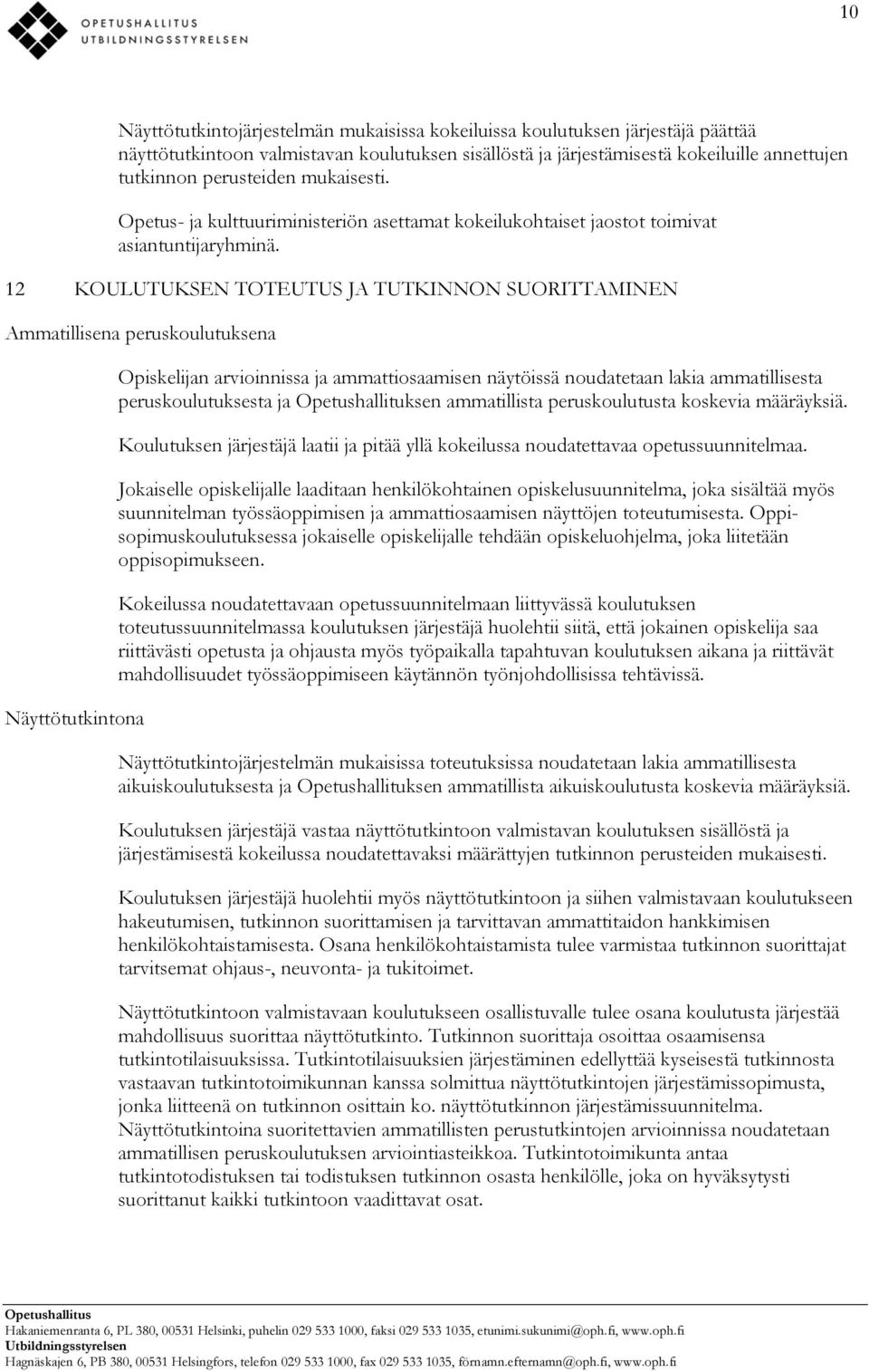 12 KOULUTUKSEN TOTEUTUS JA TUTKINNON SUORITTAMINEN Ammatillisena peruskoulutuksena Näyttötutkintona Opiskelijan arvioinnissa ja ammattiosaamisen näytöissä noudatetaan lakia ammatillisesta